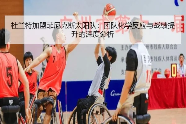 杜兰特加盟菲尼克斯太阳队：团队化学反应与战绩提升的深度分析